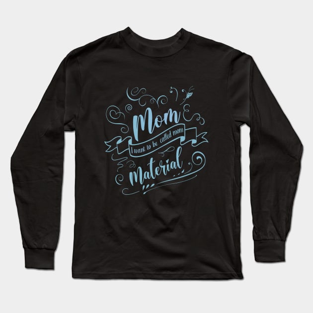The Best Mother Material, I want to be called mom Long Sleeve T-Shirt by FlyingWhale369